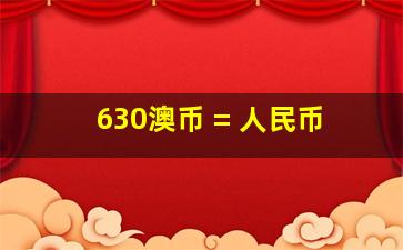 630澳币 = 人民币